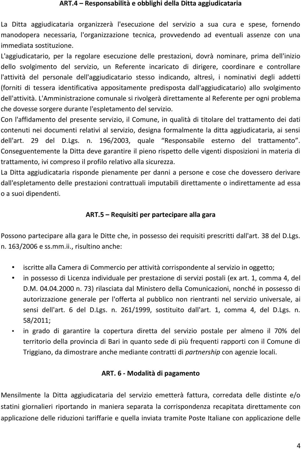 L'aggiudicatario, per la regolare esecuzione delle prestazioni, dovrà nominare, prima dell'inizio dello svolgimento del servizio, un Referente incaricato di dirigere, coordinare e controllare