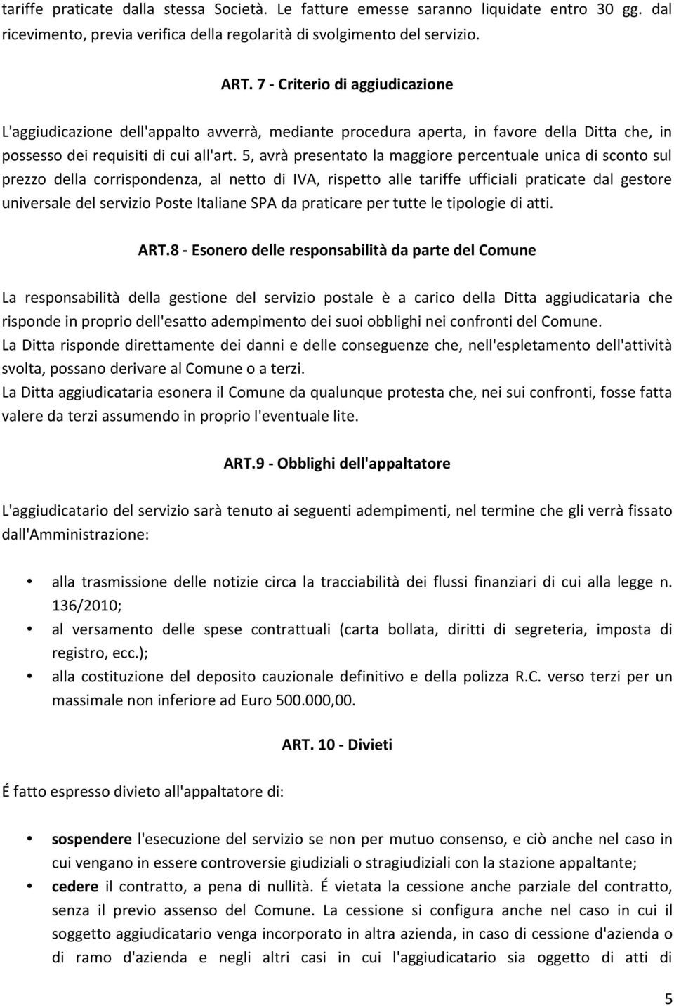 5, avrà presentato la maggiore percentuale unica di sconto sul prezzo della corrispondenza, al netto di IVA, rispetto alle tariffe ufficiali praticate dal gestore universale del servizio Poste