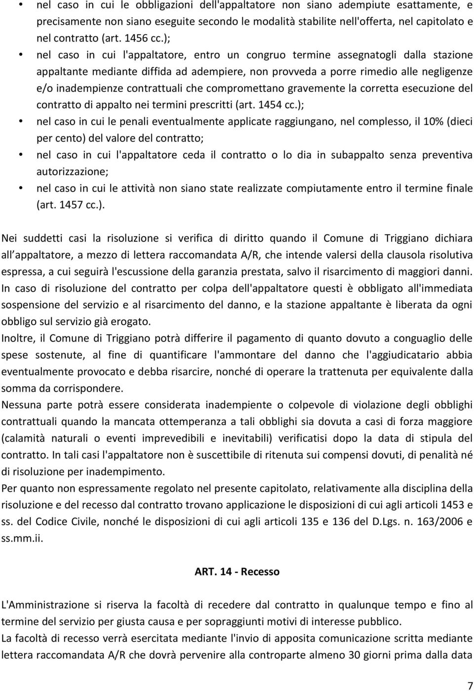 ); nel caso in cui l'appaltatore, entro un congruo termine assegnatogli dalla stazione appaltante mediante diffida ad adempiere, non provveda a porre rimedio alle negligenze e/o inadempienze