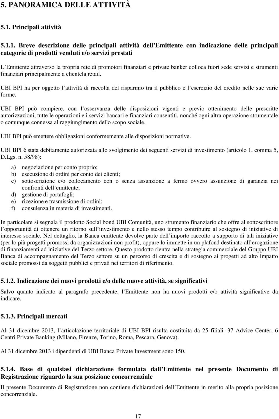 1. Breve descrizione delle principali attività dell Emittente con indicazione delle principali categorie di prodotti venduti e/o servizi prestati L Emittente attraverso la propria rete di promotori