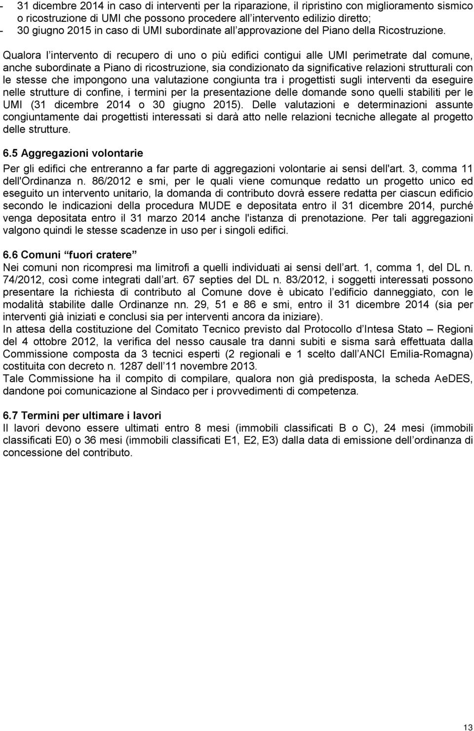 Qualora l intervento di recupero di uno o più edifici contigui alle UMI perimetrate dal comune, anche subordinate a Piano di ricostruzione, sia condizionato da significative relazioni strutturali con