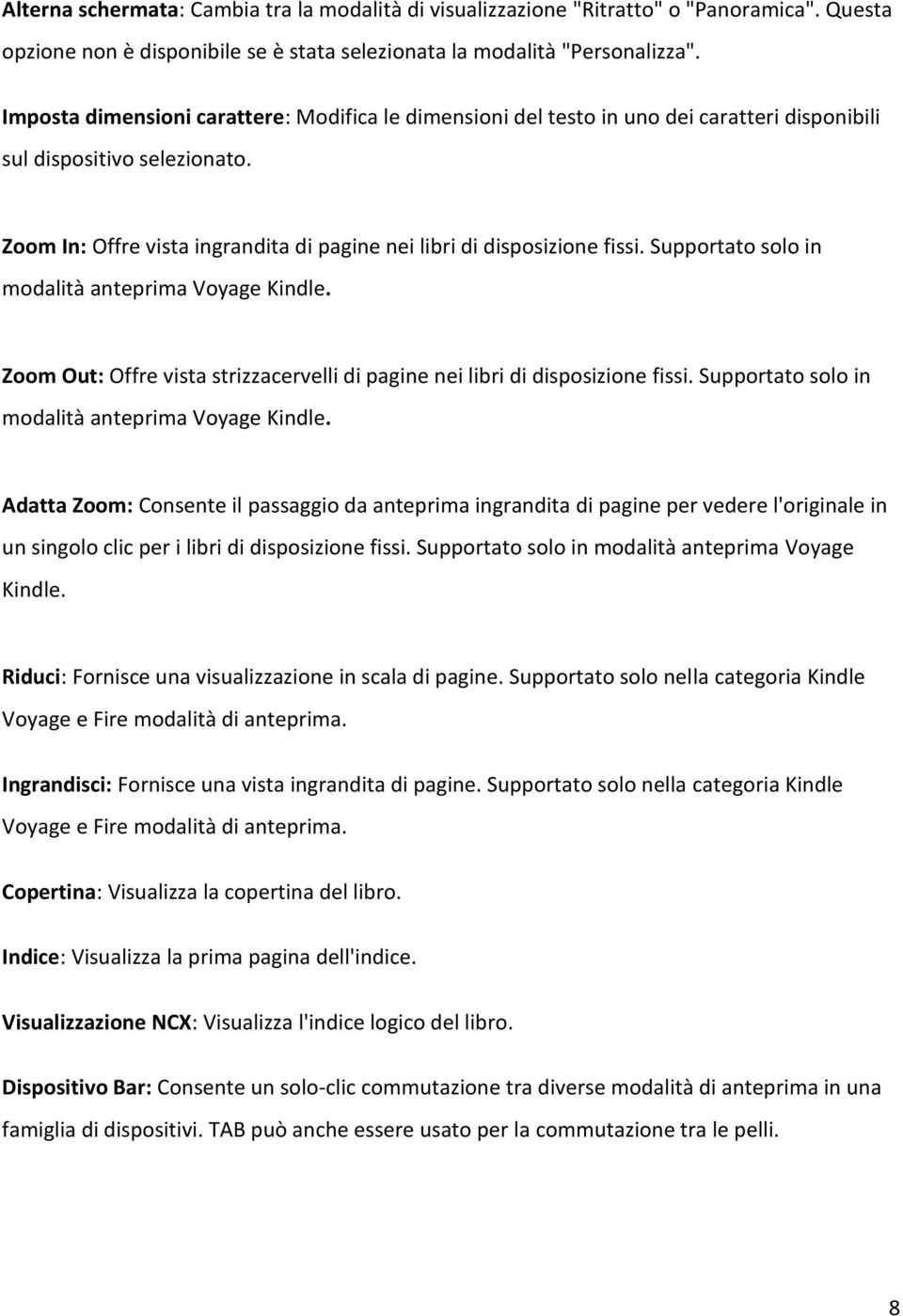 Supportato solo in modalità anteprima Voyage Kindle. Zoom Out: Offre vista strizzacervelli di pagine nei libri di disposizione fissi. Supportato solo in modalità anteprima Voyage Kindle.