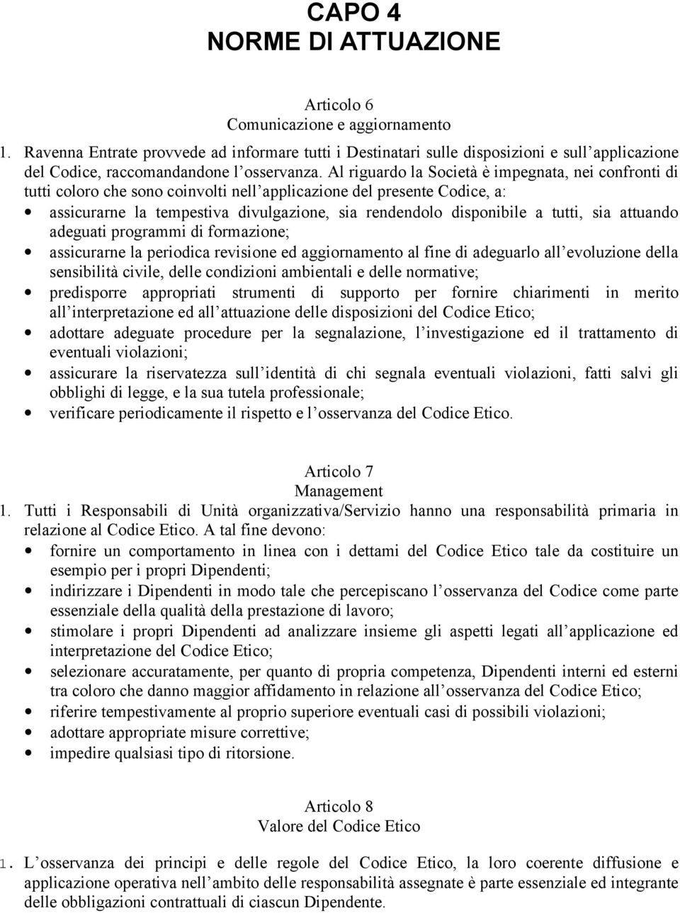 Al riguardo la Società è impegnata, nei confronti di tutti coloro che sono coinvolti nell applicazione del presente Codice, a: assicurarne la tempestiva divulgazione, sia rendendolo disponibile a