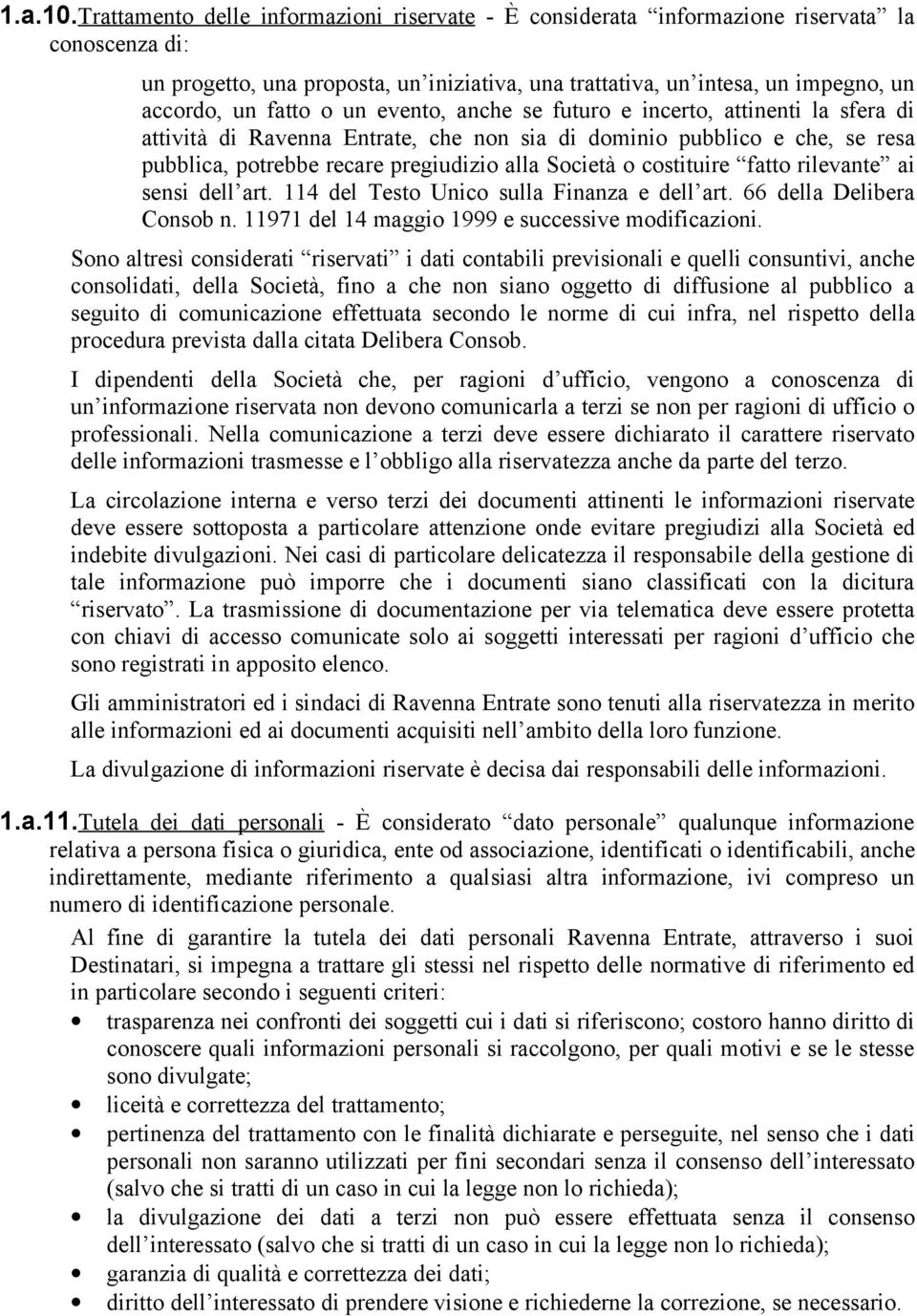 o un evento, anche se futuro e incerto, attinenti la sfera di attività di Ravenna Entrate, che non sia di dominio pubblico e che, se resa pubblica, potrebbe recare pregiudizio alla Società o