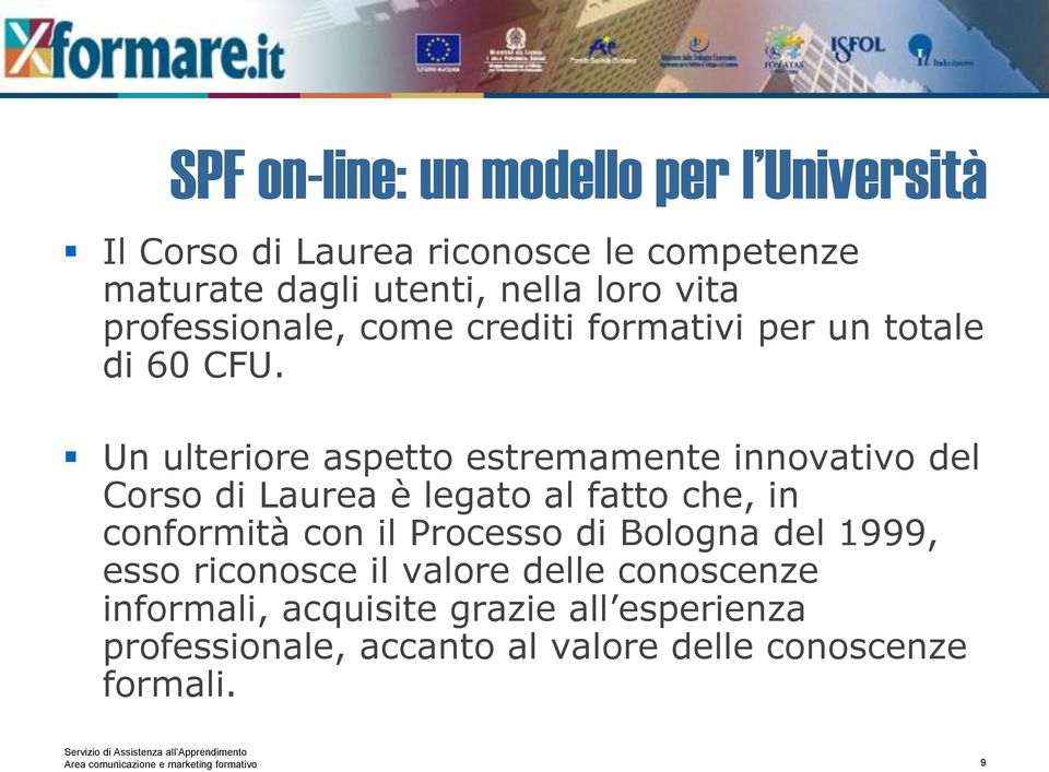 Un ulteriore aspetto estremamente innovativo del Corso di Laurea è legato al fatto che, in conformità con il Processo