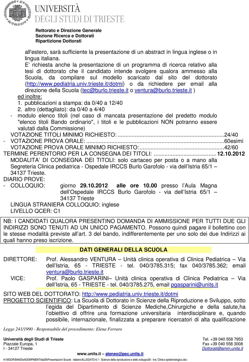 sito del dottorato (http://www.pediatria.univ.trieste.it/dotmi) o da richiedere per email alla direzione della Scuola (tec@burlo.trieste.it o ventura@burlo.trieste.it ) ed inoltre: 1.