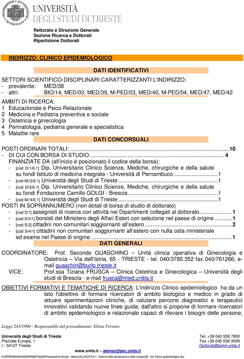 Malattie rare DATI CONCORSUALI POSTI ORDINARI TOTALI:... 10 - DI CUI CON BORSA DI STUDIO... 4 FINANZIATE DA (all inizio è posizionato il codice della borsa): - [cod D/1/6.1] Dip.