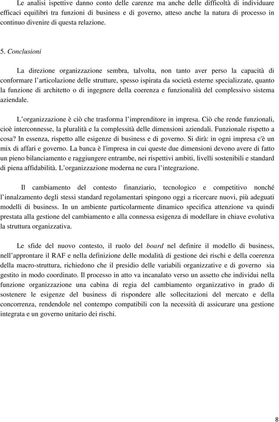 Conclusioni La direzione organizzazione sembra, talvolta, non tanto aver perso la capacità di conformare l articolazione delle strutture, spesso ispirata da società esterne specializzate, quanto la