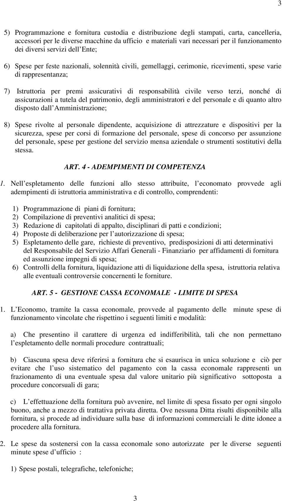 verso terzi, nonché di assicurazioni a tutela del patrimonio, degli amministratori e del personale e di quanto altro disposto dall Amministrazione; 8) Spese rivolte al personale dipendente,