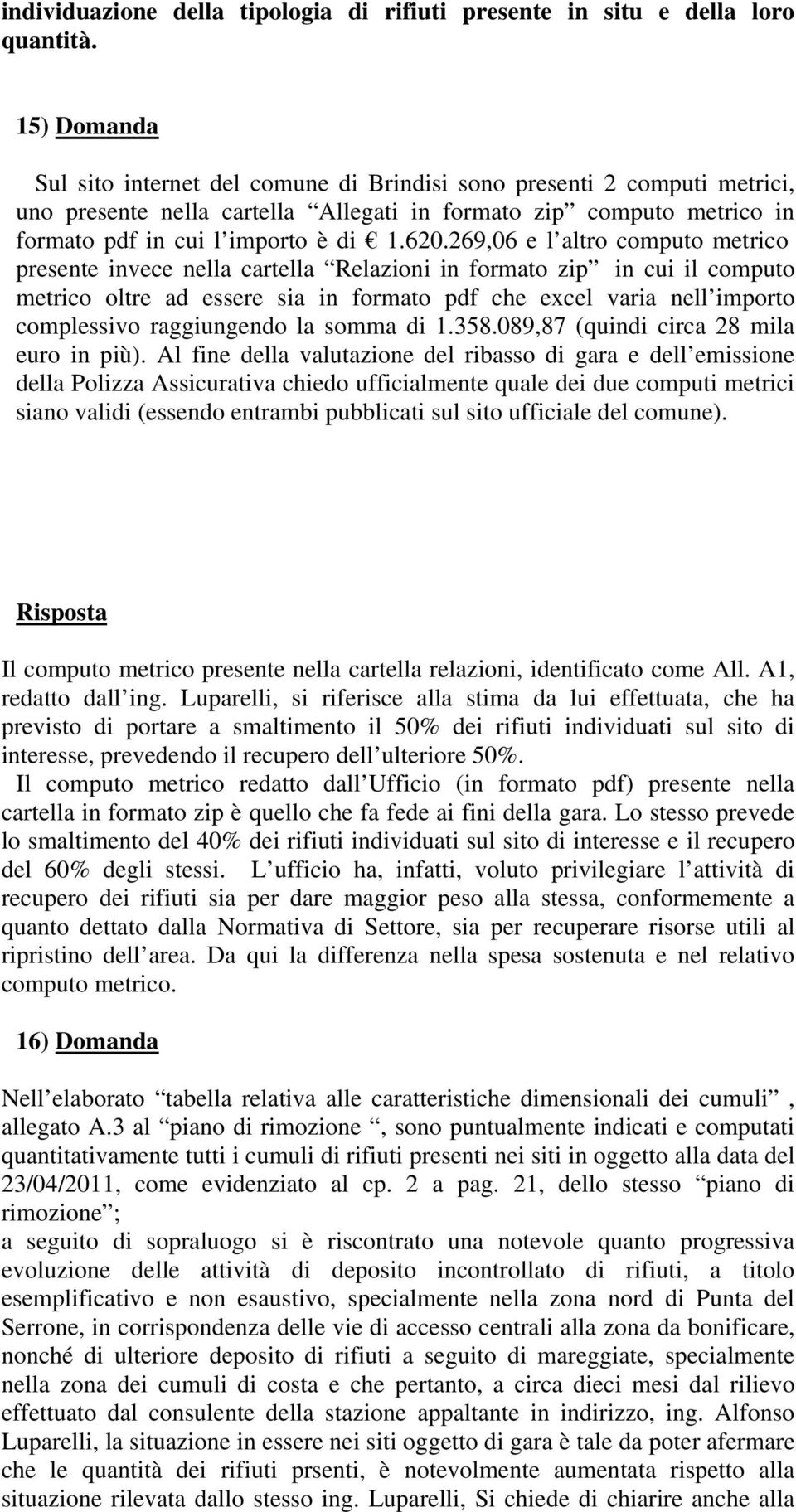 269,06 e l altro computo metrico presente invece nella cartella Relazioni in formato zip in cui il computo metrico oltre ad essere sia in formato pdf che excel varia nell importo complessivo