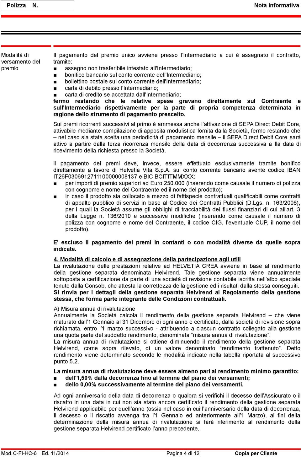 all'intermediario; bonifico bancario sul conto corrente dell'intermediario; bollettino postale sul conto corrente dell'intermediario; carta di debito presso l'intermediario; carta di credito se