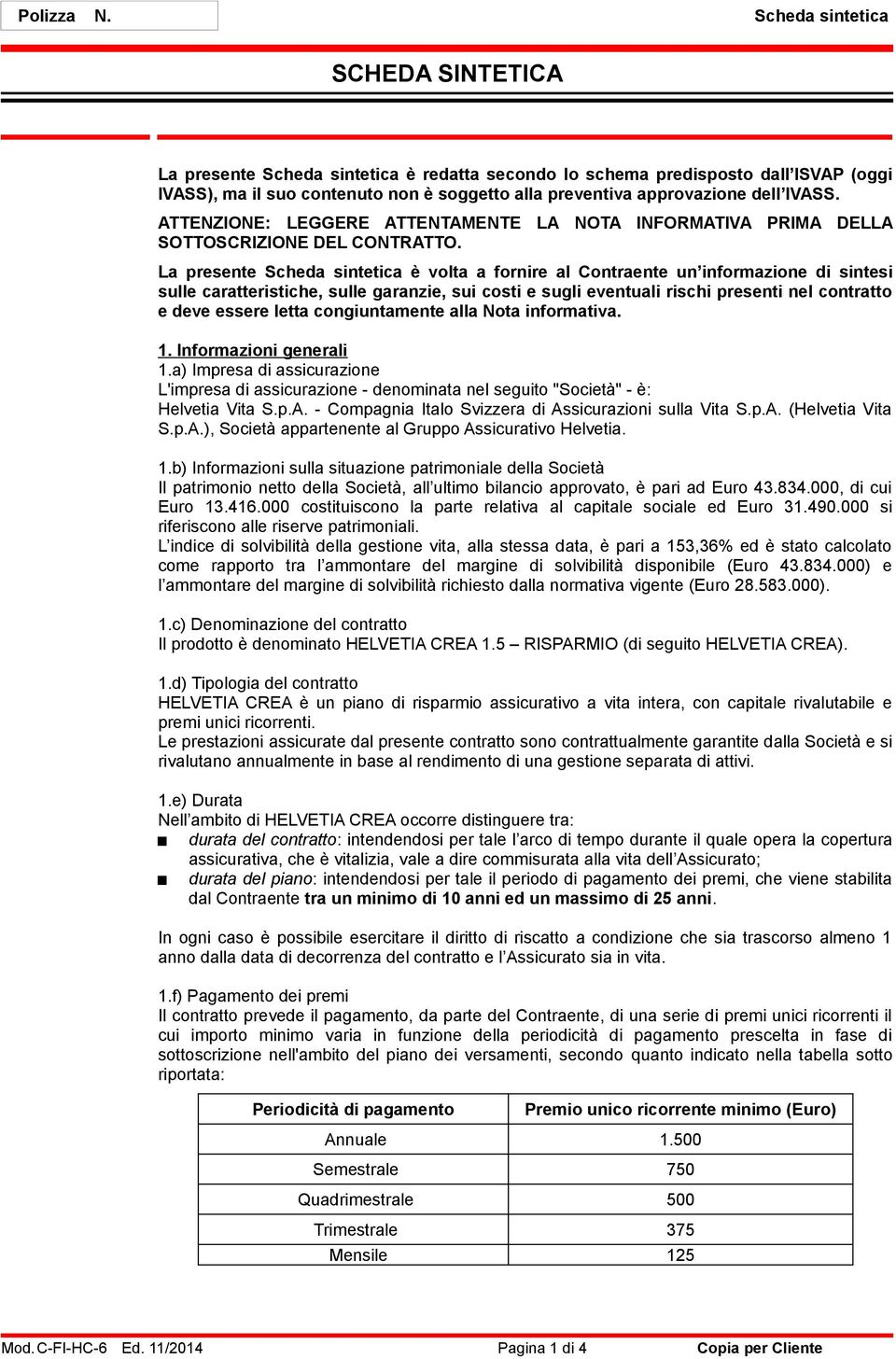 IVASS. ATTENZIONE: LEGGERE ATTENTAMENTE LA NOTA INFORMATIVA PRIMA DELLA SOTTOSCRIZIONE DEL CONTRATTO.