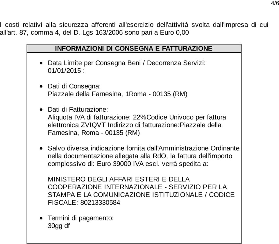 (RM) Dati di Fatturazione: Aliquota IVA di fatturazione: 22%Codice Univoco per fattura elettronica ZVIQVT Indirizzo di fatturazione:piazzale della Farnesina, Roma - 00135 (RM) Salvo diversa