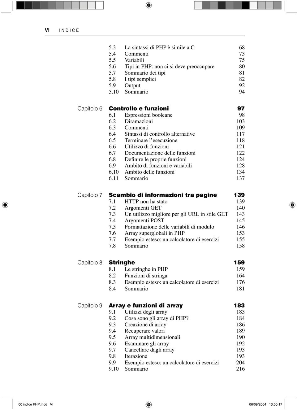 6 Utilizzo di funzioni 121 6.7 Documentazione delle funzioni 122 6.8 Definire le proprie funzioni 124 6.9 Ambito di funzioni e variabili 128 6.10 Ambito delle funzioni 134 6.