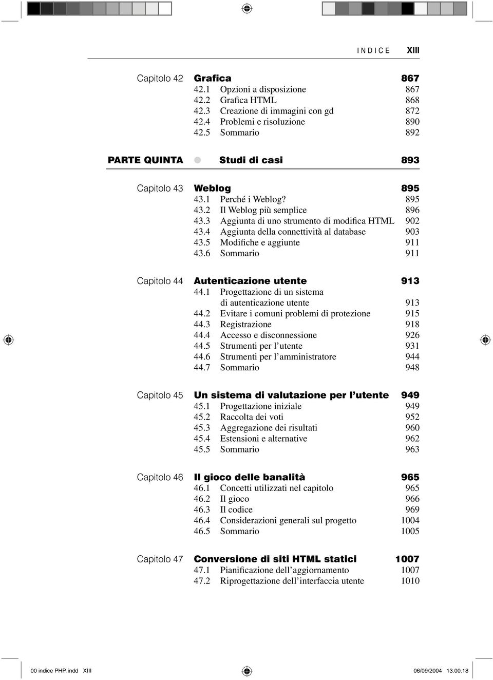 4 Aggiunta della connettività al database 903 43.5 Modifiche e aggiunte 911 43.6 Sommario 911 Capitolo 44 Autenticazione utente 913 44.1 Progettazione di un sistema di autenticazione utente 913 44.