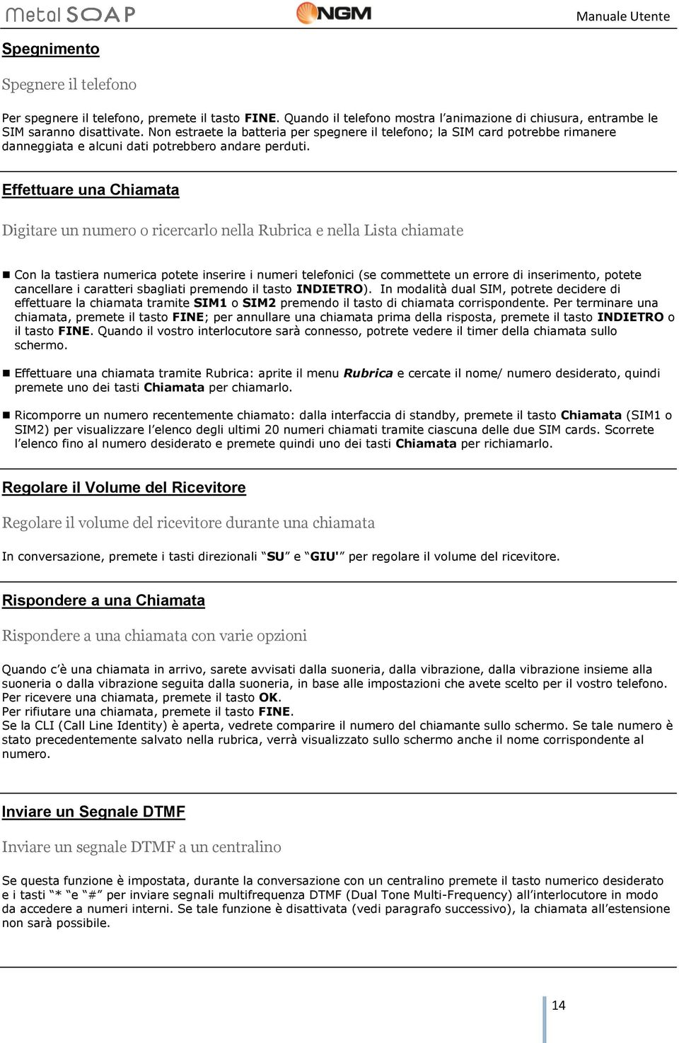 Effettuare una Chiamata Digitare un numero o ricercarlo nella Rubrica e nella Lista chiamate Con la tastiera numerica potete inserire i numeri telefonici (se commettete un errore di inserimento,