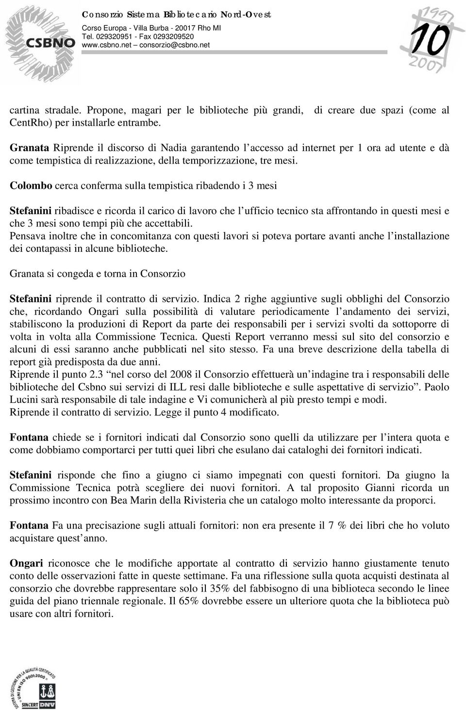 Colombo cerca conferma sulla tempistica ribadendo i 3 mesi Stefanini ribadisce e ricorda il carico di lavoro che l ufficio tecnico sta affrontando in questi mesi e che 3 mesi sono tempi più che