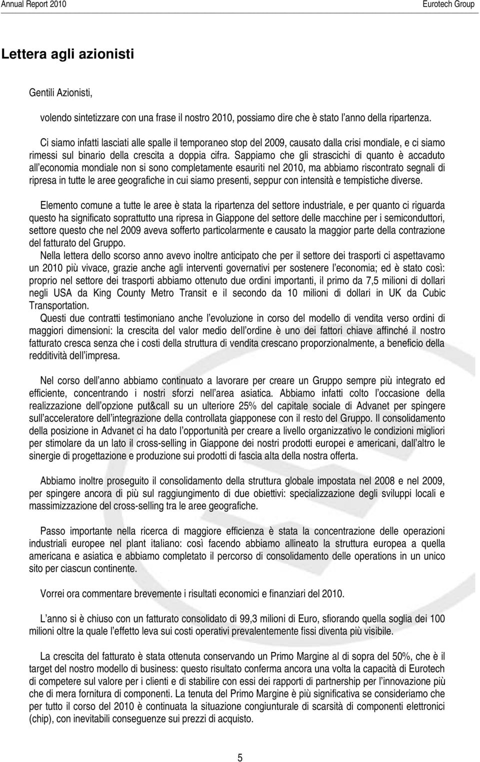 Sappiamo che gli strascichi di quanto è accaduto all economia mondiale non si sono completamente esauriti nel 2010, ma abbiamo riscontrato segnali di ripresa in tutte le aree geografiche in cui siamo