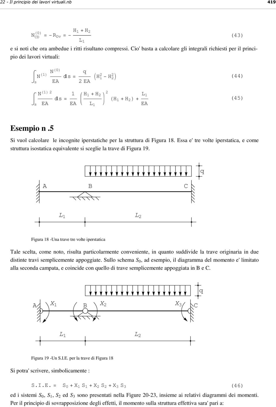 5 Si vuol calcolare le incognite ipertatiche per la truttura di Figura 8. Ea e' tre volte ipertatica, e come truttura iotatica equivalente i ceglie la trave di Figura 9.