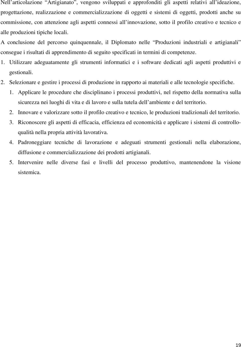 A conclusione del percorso quinquennale, il Diplomato nelle Produzioni industriali e artigianali consegue i risultati di apprendimento di seguito specificati in termini di competenze. 1.