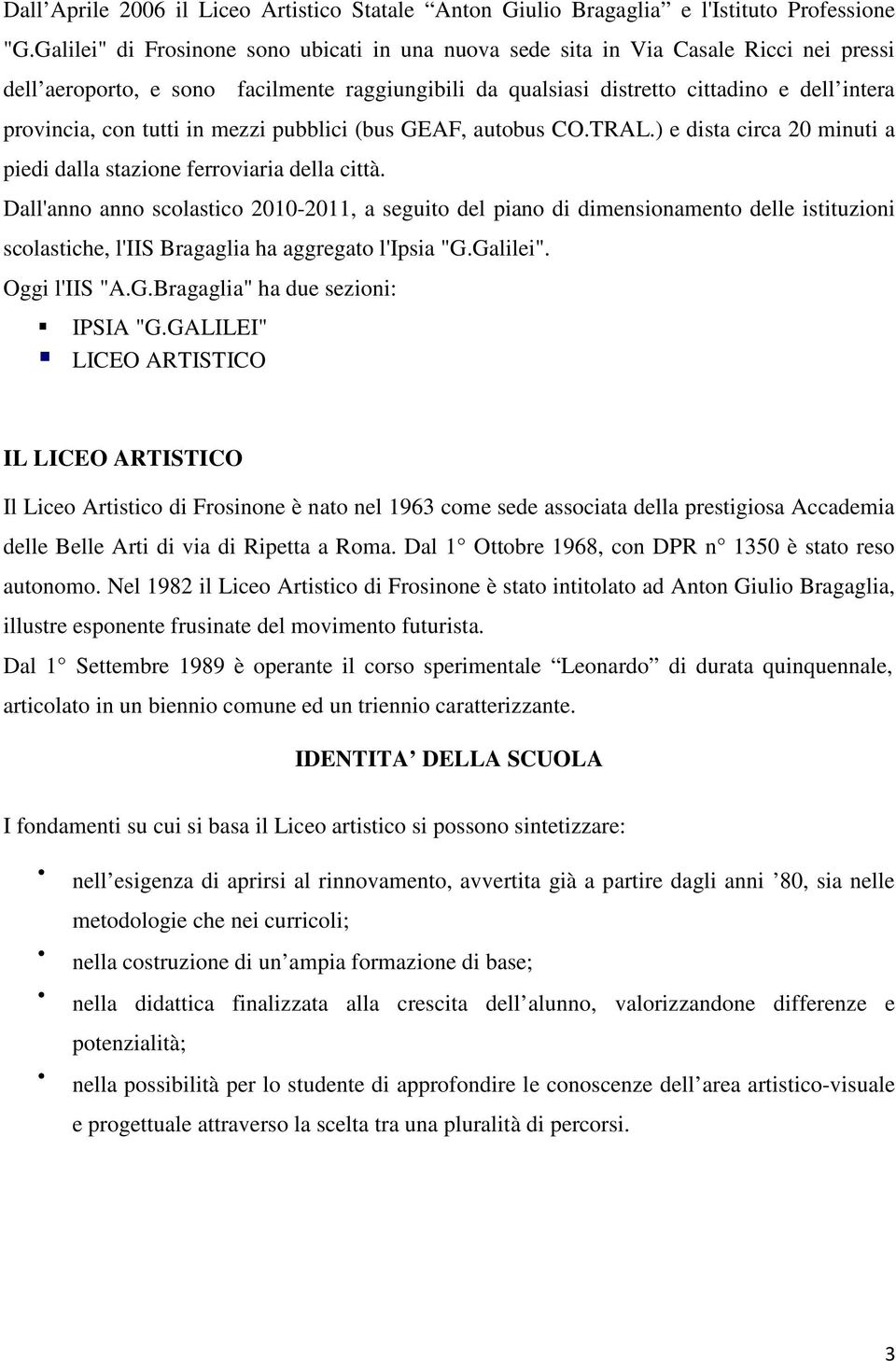 tutti in mezzi pubblici (bus GEAF, autobus CO.TRAL.) e dista circa 20 minuti a piedi dalla stazione ferroviaria della città.