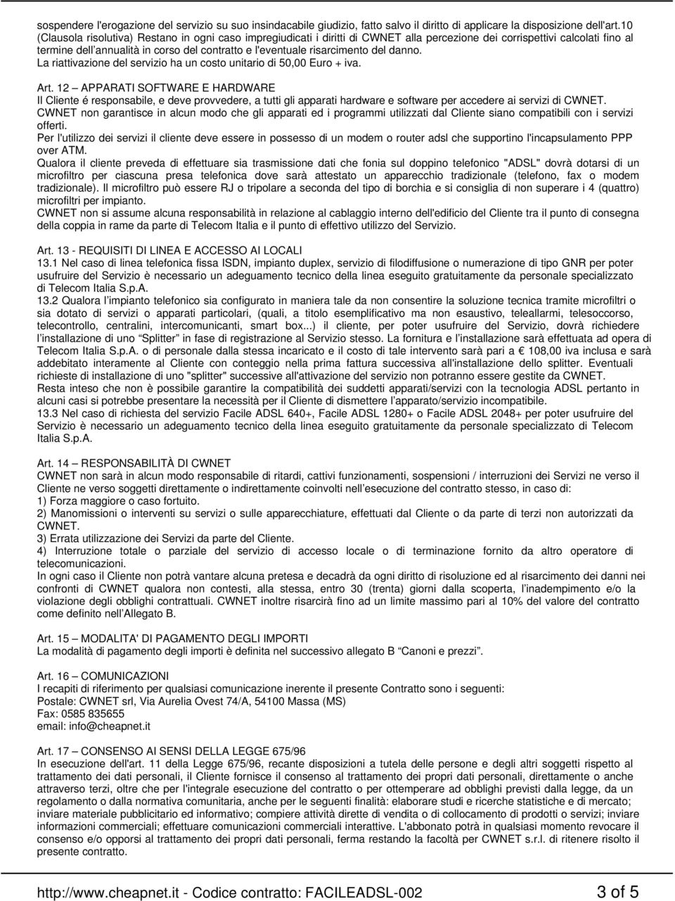 risarcimento del danno. La riattivazione del servizio ha un costo unitario di 50,00 Euro + iva. Art.