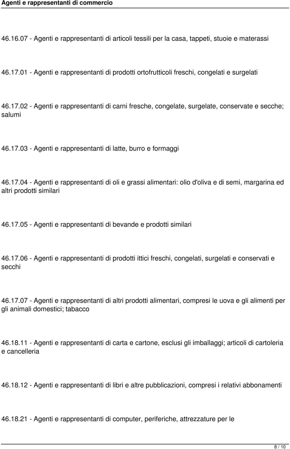 17.04 - Agenti e rappresentanti di oli e grassi alimentari: olio d'oliva e di semi, margarina ed altri prodotti similari 46.17.05 - Agenti e rappresentanti di bevande e prodotti similari 46.17.06 - Agenti e rappresentanti di prodotti ittici freschi, congelati, surgelati e conservati e secchi 46.