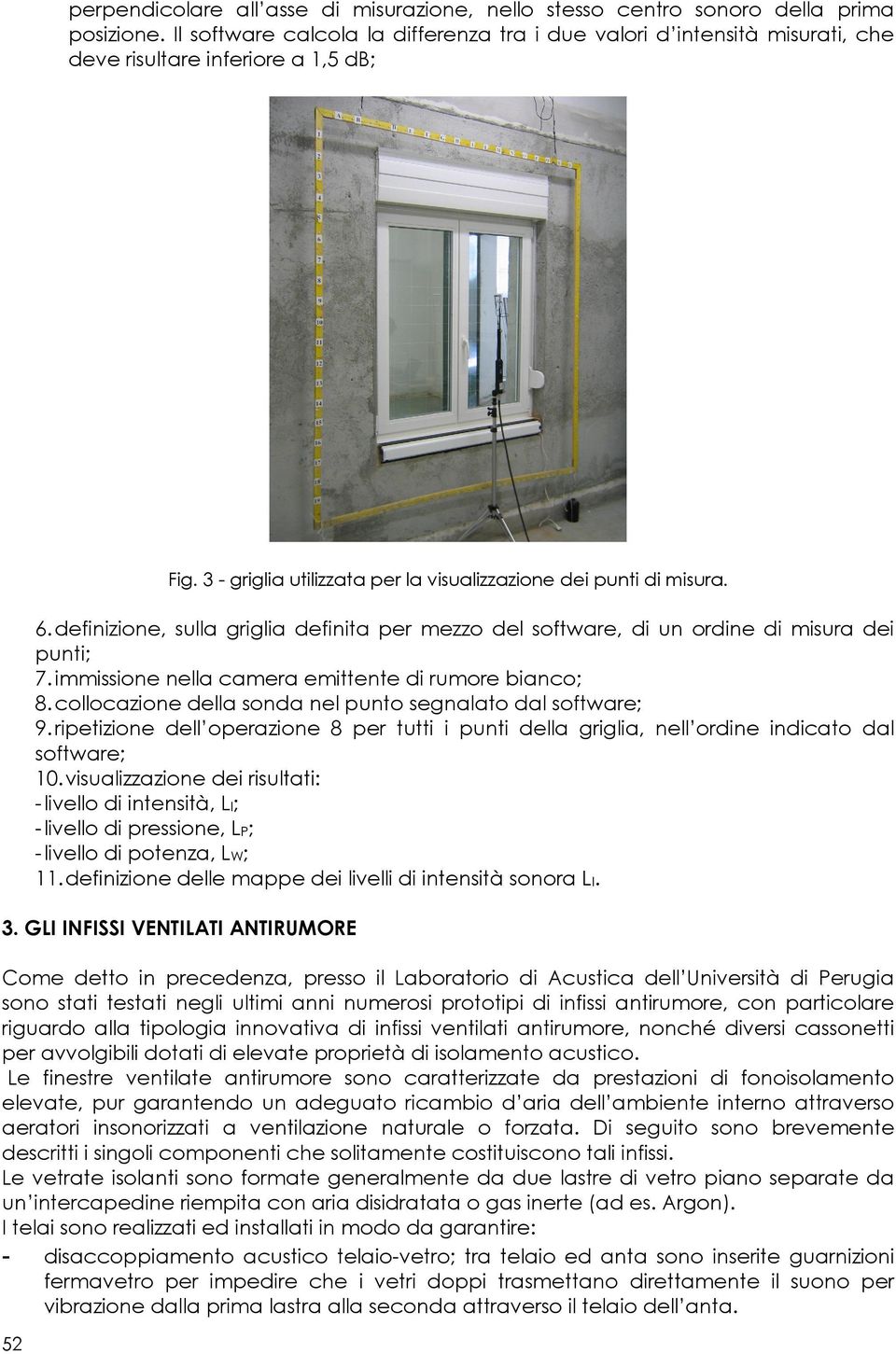 definizione, sulla griglia definita per mezzo del software, di un ordine di misura dei punti; 7. immissione nella camera emittente di rumore bianco; 8.