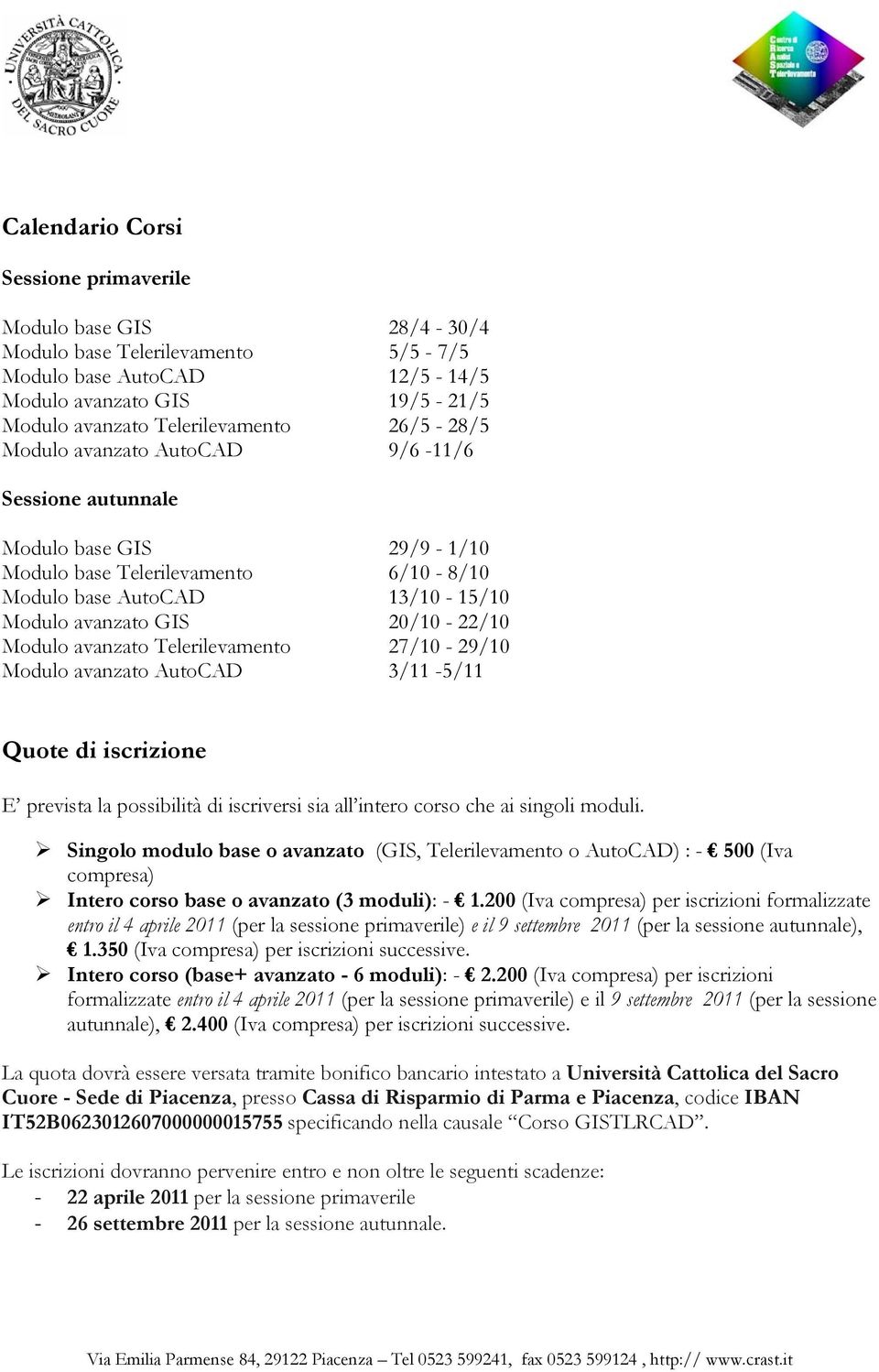 avanzato Telerilevamento 27/10-29/10 Modulo avanzato AutoCAD 3/11-5/11 Quote di iscrizione E prevista la possibilità di iscriversi sia all intero corso che ai singoli moduli.