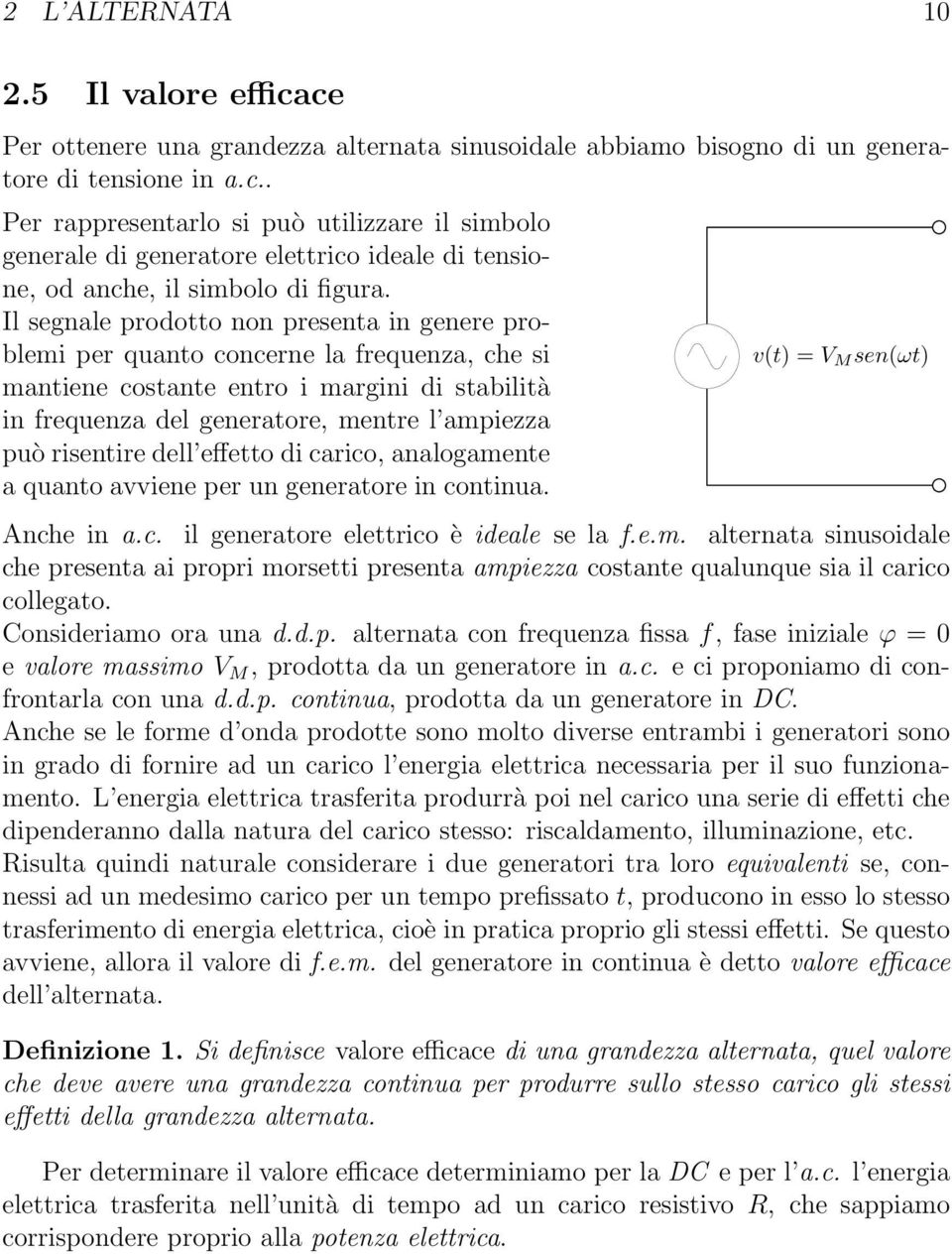 risentire dell effetto di carico, analogamente a quanto avviene per un generatore in continua. v(t) = V M sen(ωt) Anche in a.c. il generatore elettrico è ideale se la f.e.m. alternata sinusoidale che presenta ai propri morsetti presenta ampiezza costante qualunque sia il carico collegato.