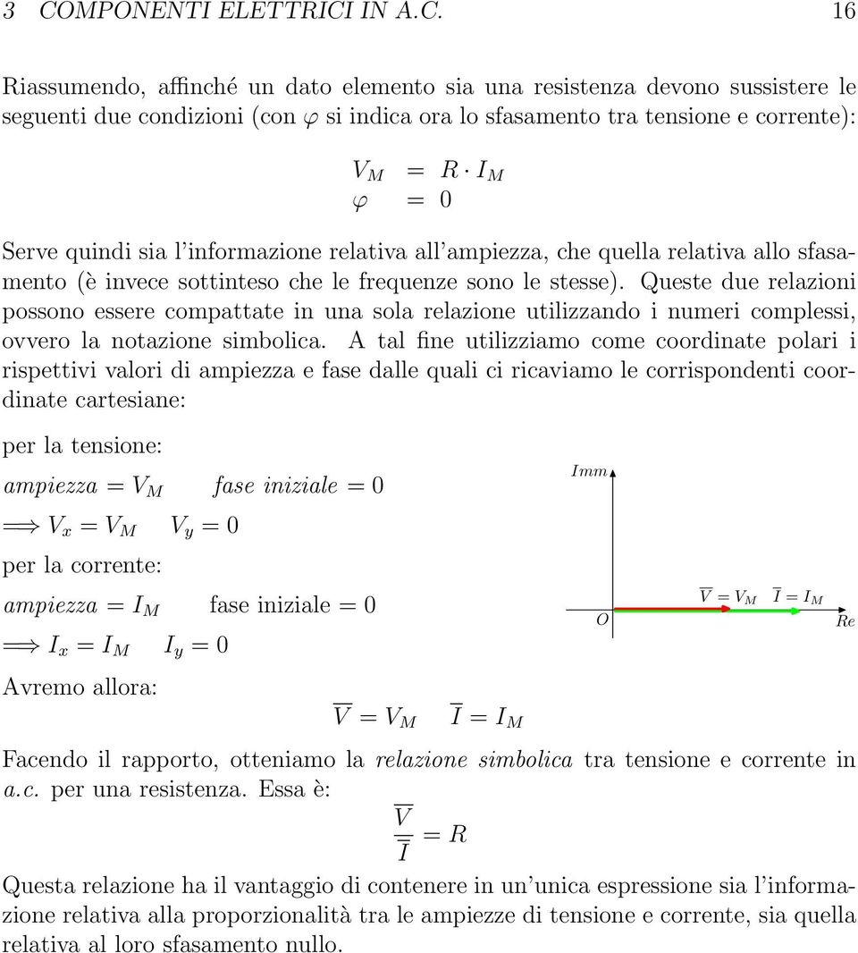 Queste due relazioni possono essere compattate in una sola relazione utilizzando i numeri complessi, ovvero la notazione simbolica.