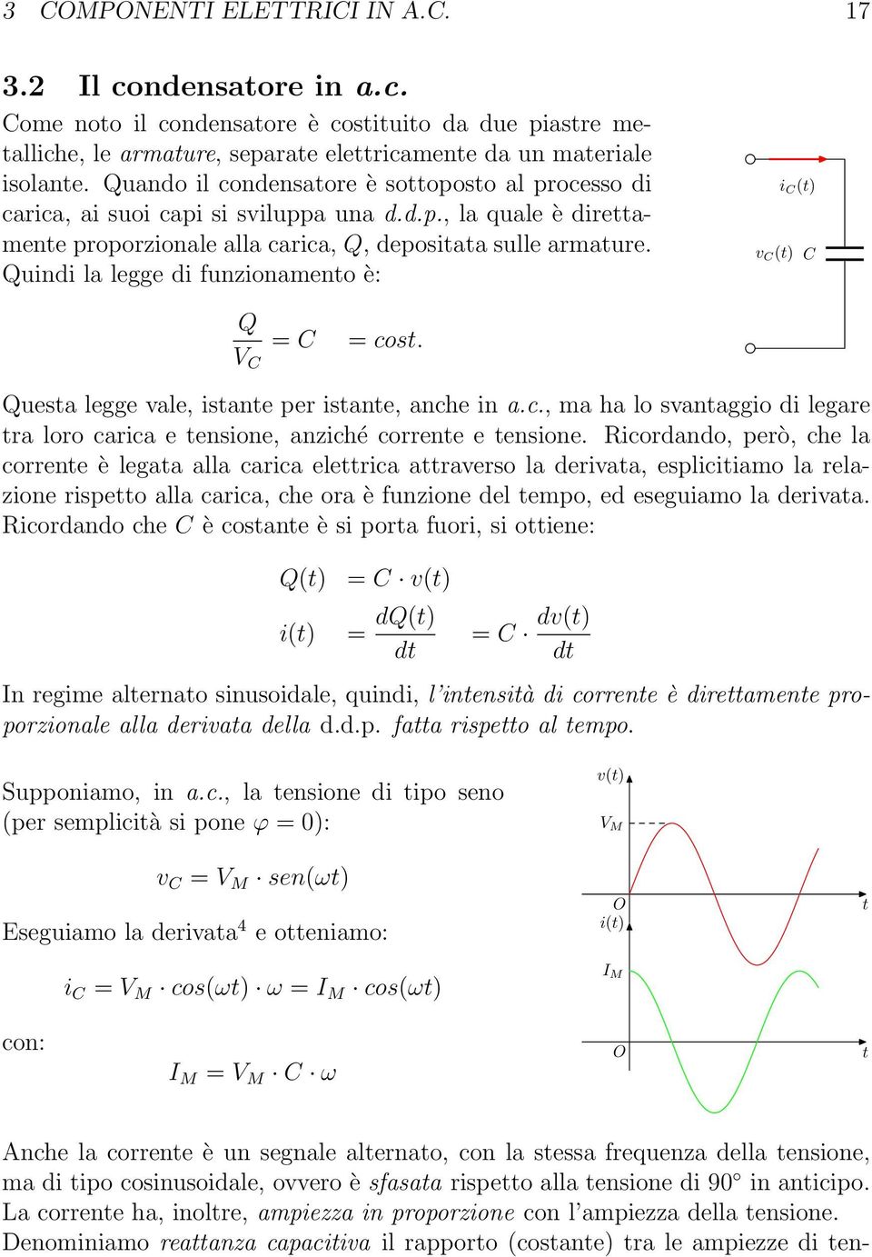 Quindi la legge di funzionamento è: v C (t) i C (t) C Q V C = C = cost. Questa legge vale, istante per istante, anche in a.c., ma ha lo svantaggio di legare tra loro carica e tensione, anziché corrente e tensione.