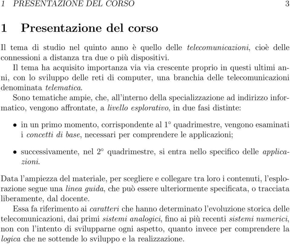 Sono tematiche ampie, che, all interno della specializzazione ad indirizzo informatico, vengono affrontate, a livello esplorativo, in due fasi distinte: in un primo momento, corrispondente al