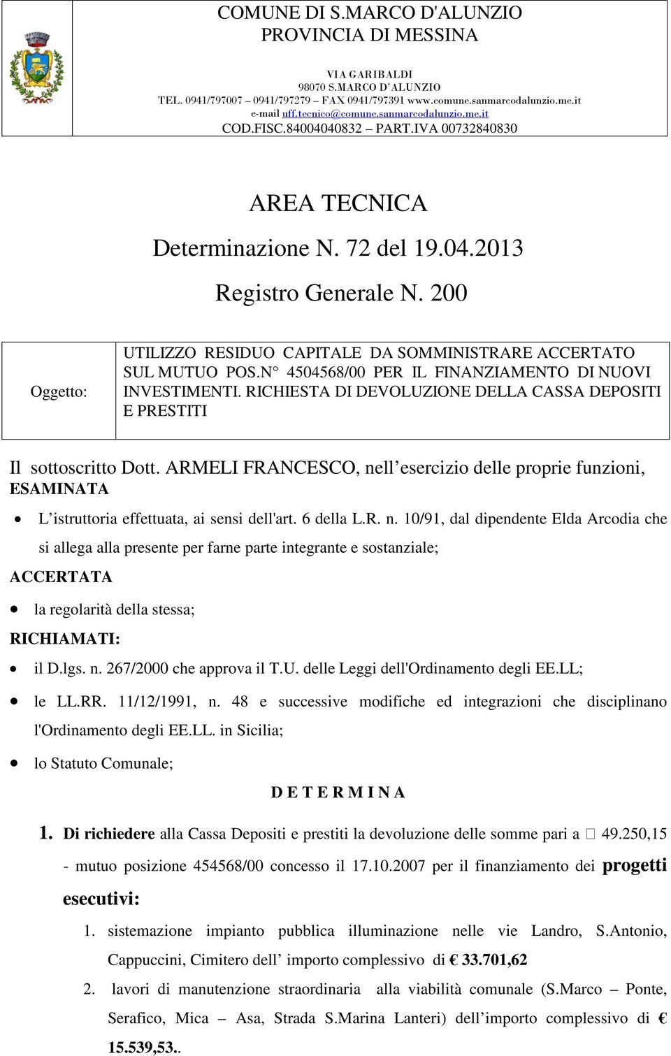 200 Oggetto: UTILIZZO RESIDUO CAPITALE DA SOMMINISTRARE ACCERTATO SUL MUTUO POS.N 4504568/00 PER IL FINANZIAMENTO DI NUOVI INVESTIMENTI.