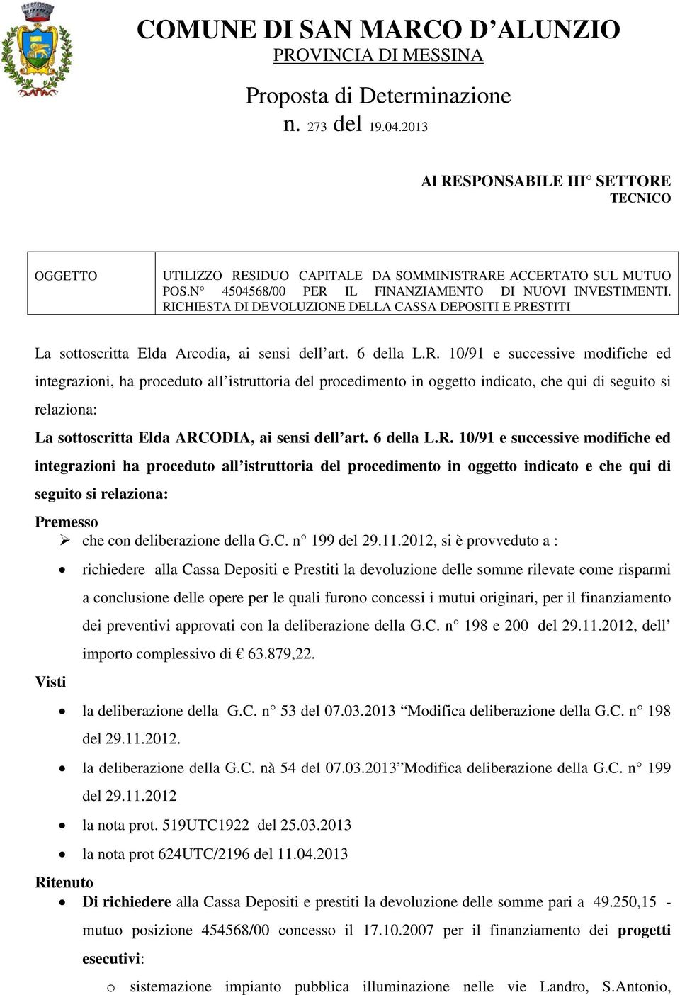 RICHIESTA DI DEVOLUZIONE DELLA CASSA DEPOSITI E PRESTITI La sottoscritta Elda Arcodia, ai sensi dell art. 6 della L.R. 10/91 e successive modifiche ed integrazioni, ha proceduto all istruttoria del procedimento in oggetto indicato, che qui di seguito si relaziona: La sottoscritta Elda ARCODIA, ai sensi dell art.