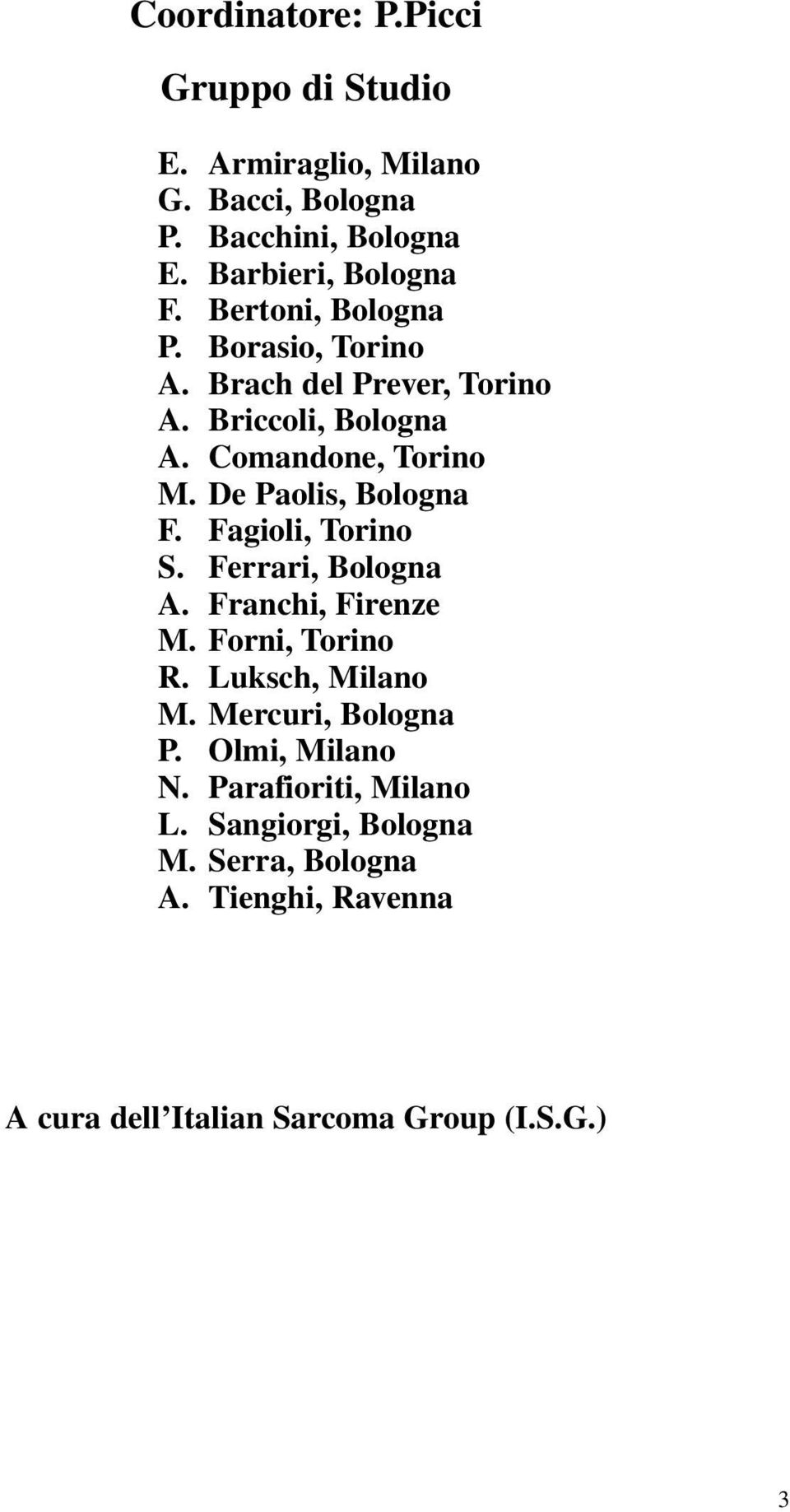 De Paolis, Bologna F. Fagioli, Torino S. Ferrari, Bologna A. Franchi, Firenze M. Forni, Torino R. Luksch, Milano M.