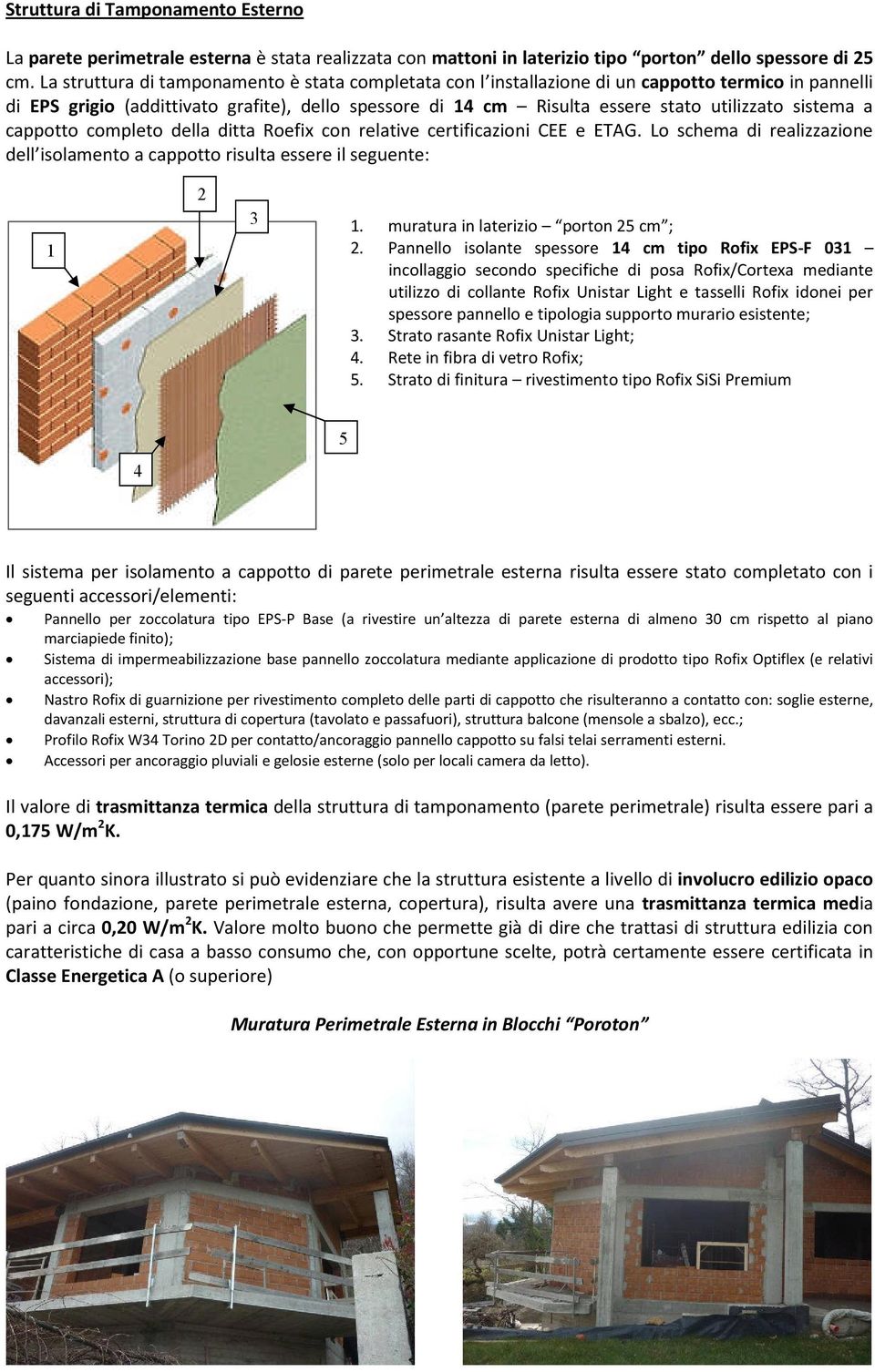 sistema a cappotto completo della ditta Roefix con relative certificazioni CEE e ETAG. Lo schema di realizzazione dell isolamento a cappotto risulta essere il seguente: 2 3 1. 2. 1 3. 4. 5.