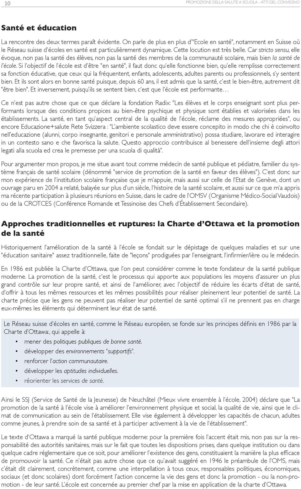 Car stricto sensu, elle évoque, non pas la santé des élèves, non pas la santé des membres de la communauté scolaire, mais bien la santé de l école.