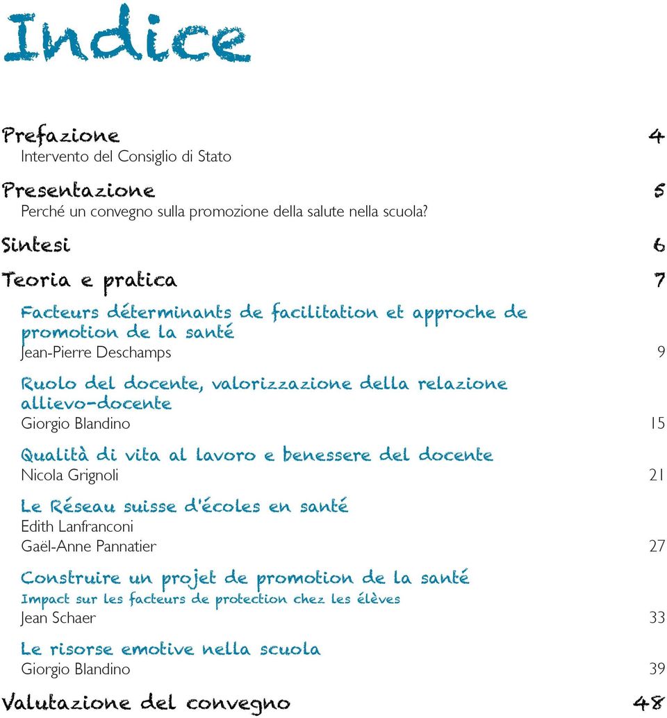 relazione allievo-docente Giorgio Blandino 15 Qualità di vita al lavoro e benessere del docente Nicola Grignoli 21 Le Réseau suisse d'écoles en santé Edith Lanfranconi