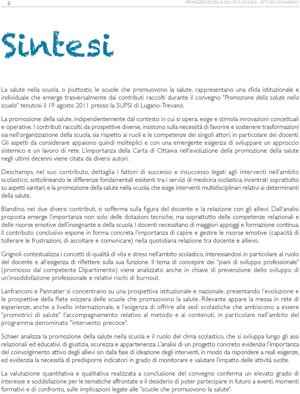 La promozione della salute, indipendentemente dal contesto in cui si opera, esige e stimola innovazioni concettuali e operative.