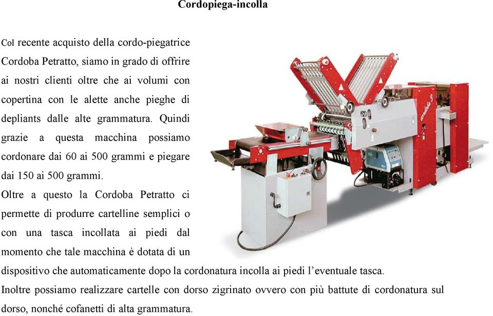 Oltre a questo la Cordoba Petratto ci permette di produrre cartelline semplici o con una tasca incollata ai piedi dal momento che tale macchina è dotata di un dispositivo che