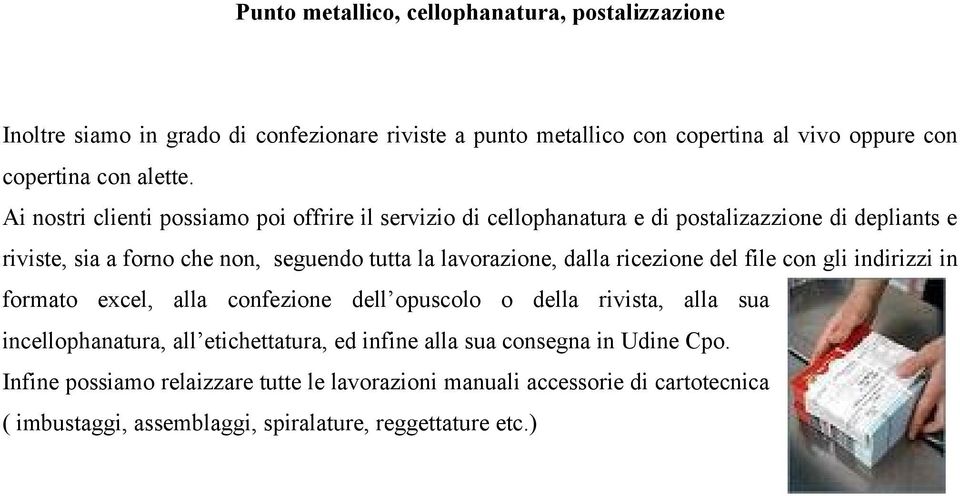 dalla ricezione del file con gli indirizzi in formato excel, alla confezione dell opuscolo o della rivista, alla sua incellophanatura, all etichettatura, ed infine