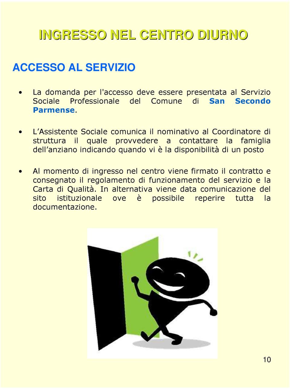 L Assistente Sociale comunica il nominativo al Coordinatore di struttura il quale provvedere a contattare la famiglia dell anziano indicando quando vi