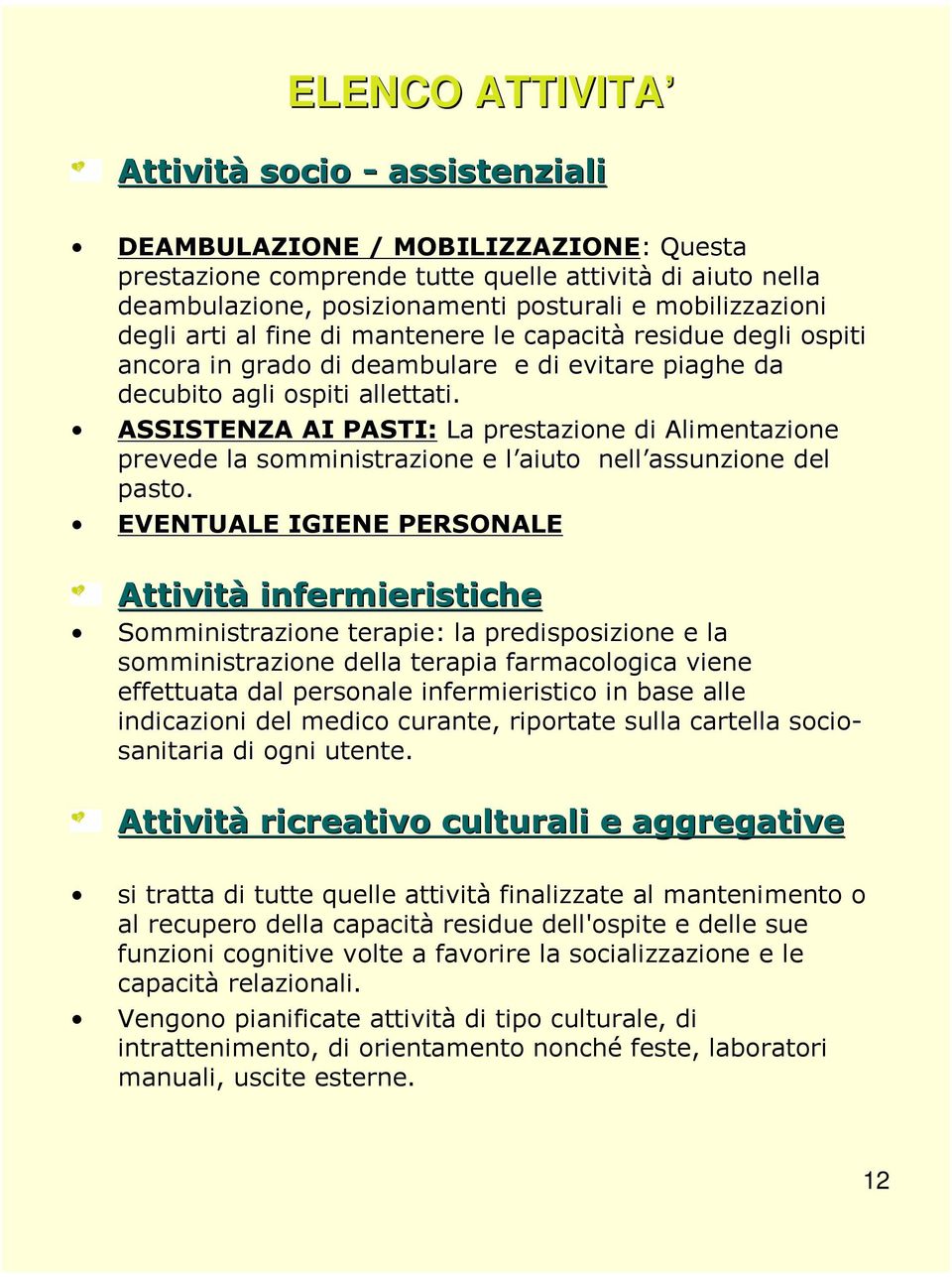 ASSISTENZA AI PASTI: La prestazione di Alimentazione prevede la somministrazione e l aiuto l nell assunzione del pasto.