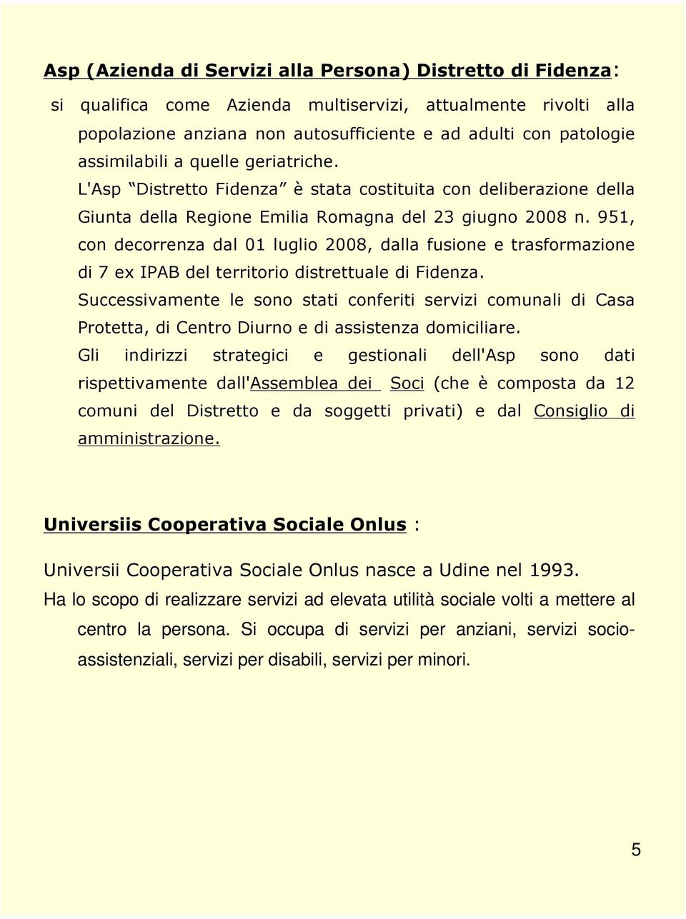 951, con decorrenza dal 01 luglio 2008, dalla fusione e trasformazione di 7 ex IPAB del territorio distrettuale di Fidenza.