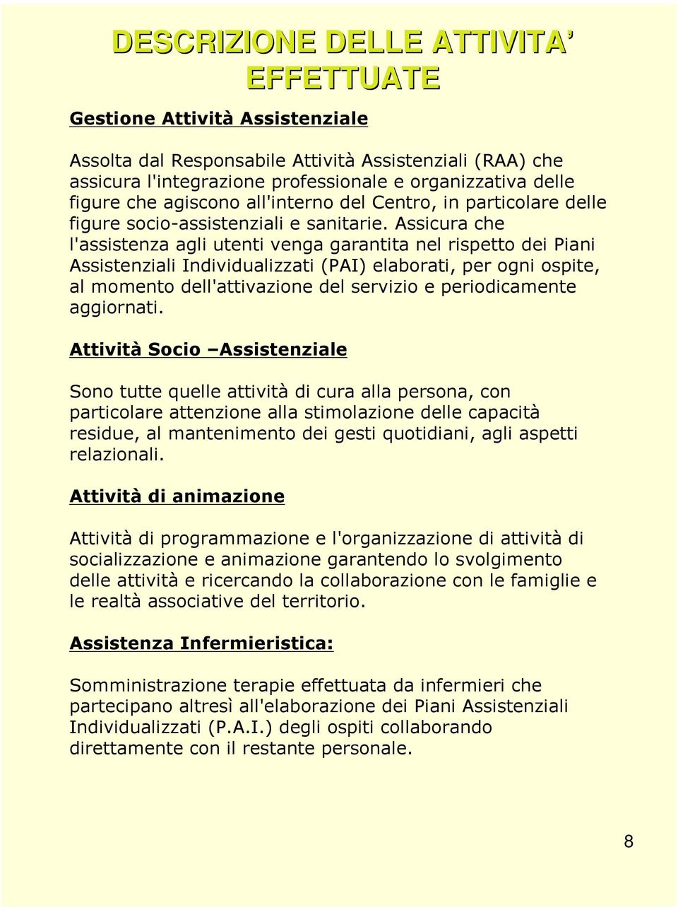 Assicura che l'assistenza agli utenti venga garantita nel rispetto dei Piani Assistenziali Individualizzati (PAI) elaborati, per ogni ospite, al momento dell'attivazione del servizio e periodicamente