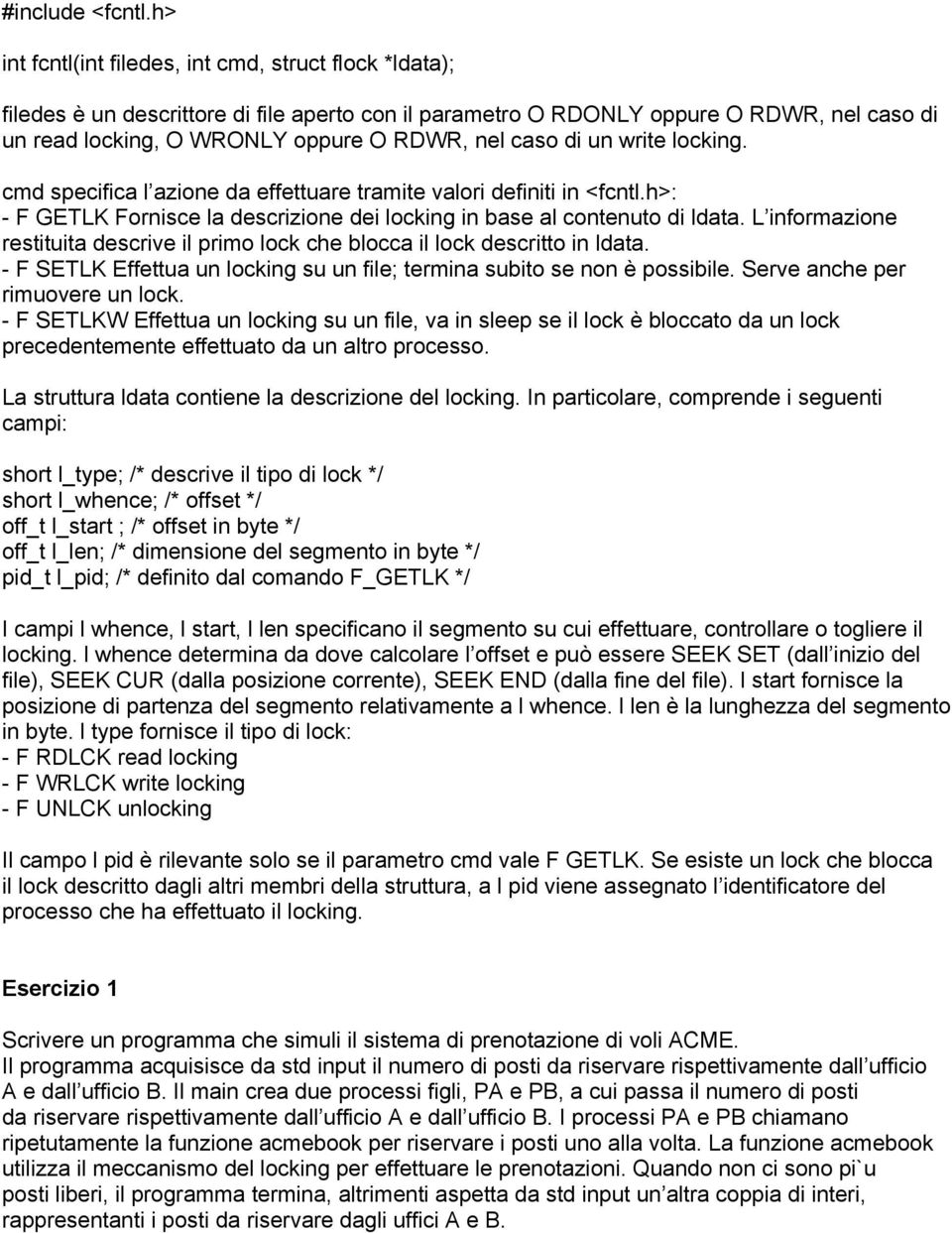 di un write locking. cmd specifica l azione da effettuare tramite valori definiti in <fcntl.h>: - F GETLK Fornisce la descrizione dei locking in base al contenuto di ldata.