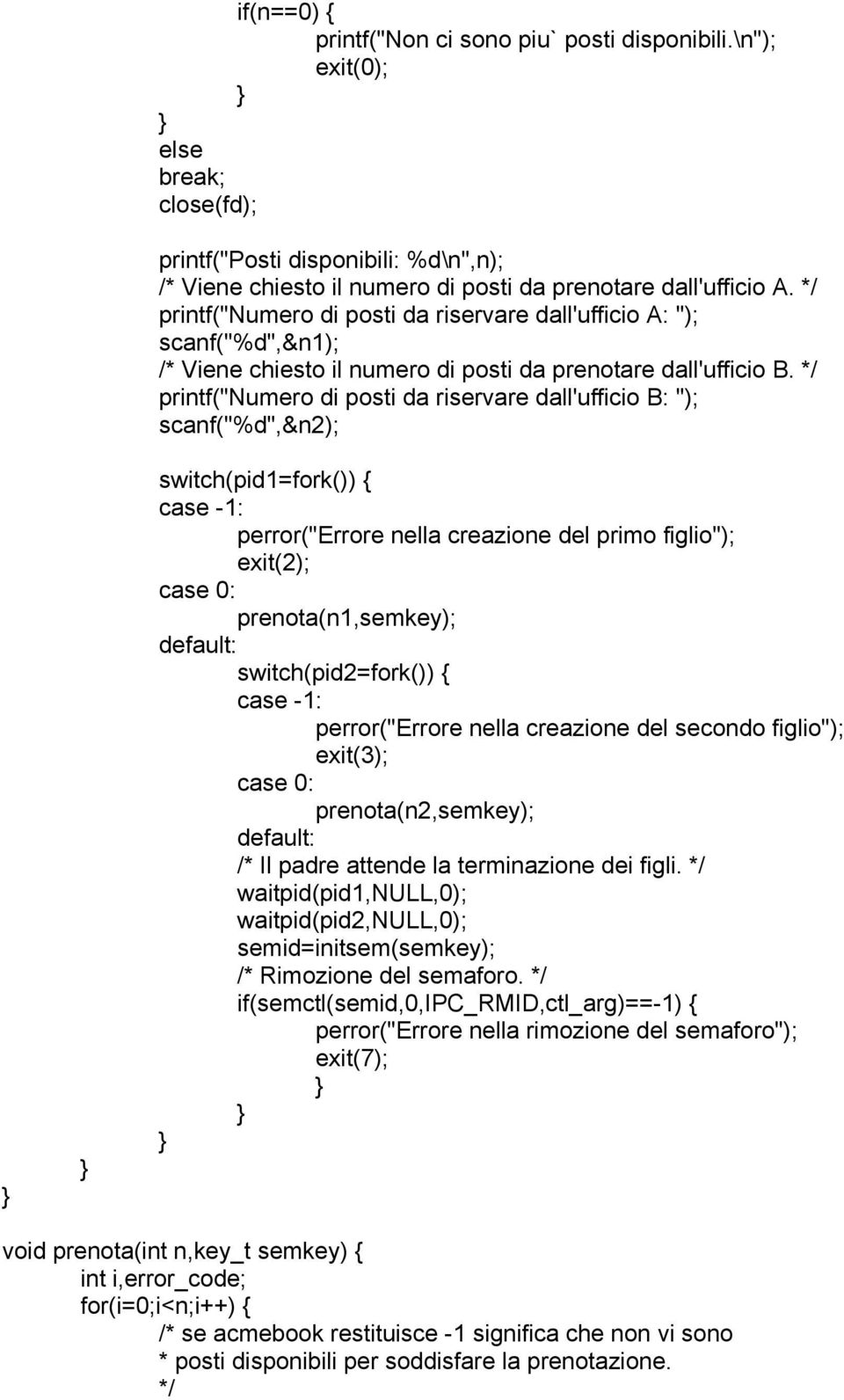 */ printf("numero di posti da riservare dall'ufficio B: "); scanf("%d",&n2); switch(pid1=fork()) { case -1: perror("errore nella creazione del primo figlio"); exit(2); case 0: prenota(n1,semkey);