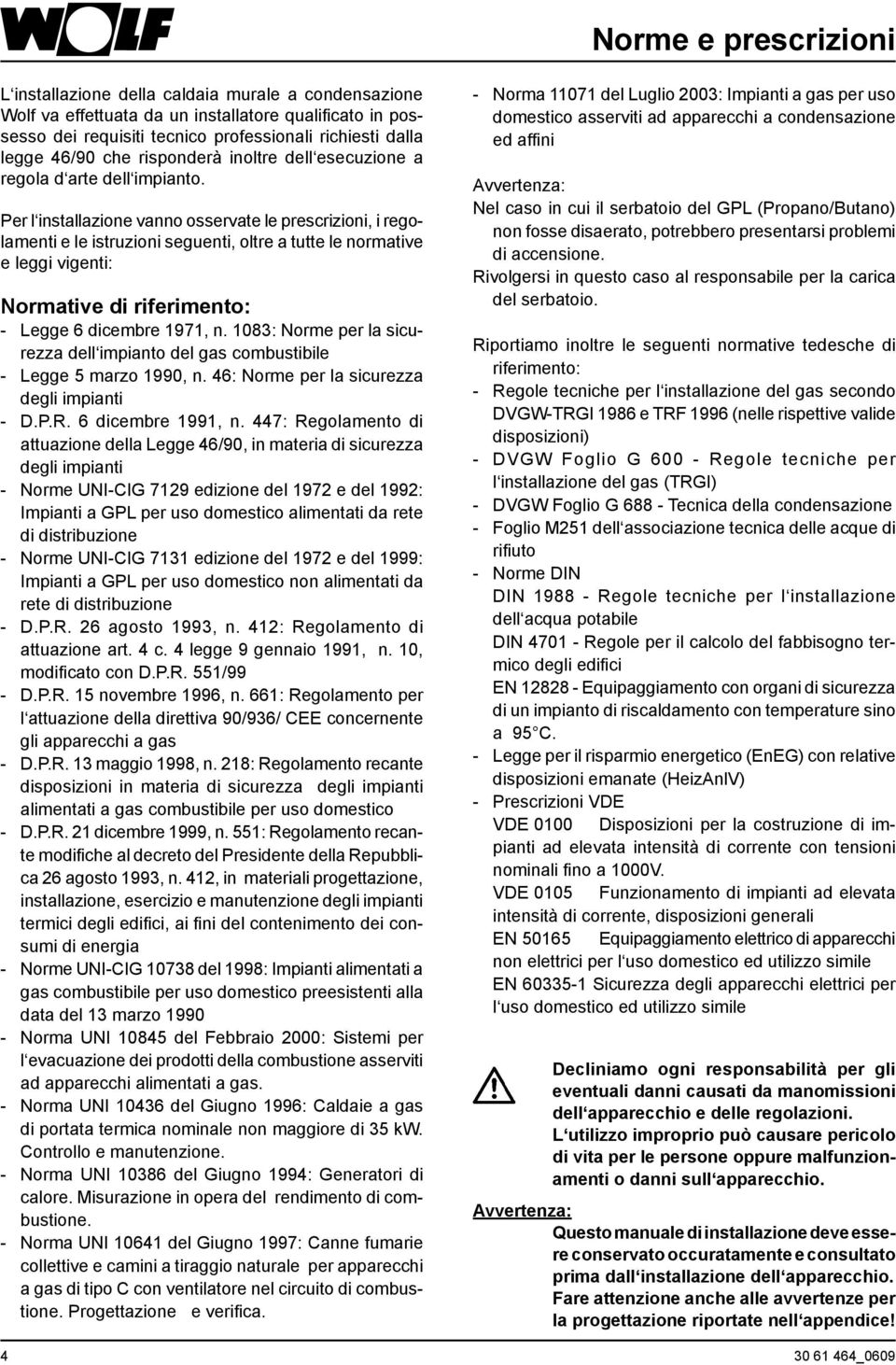 Per l installazione vanno osservate le prescrizioni, i regolamenti e le istruzioni seguenti, oltre a tutte le normative e leggi vigenti: Normative di riferimento: - Legge 6 dicembre 1971, n.