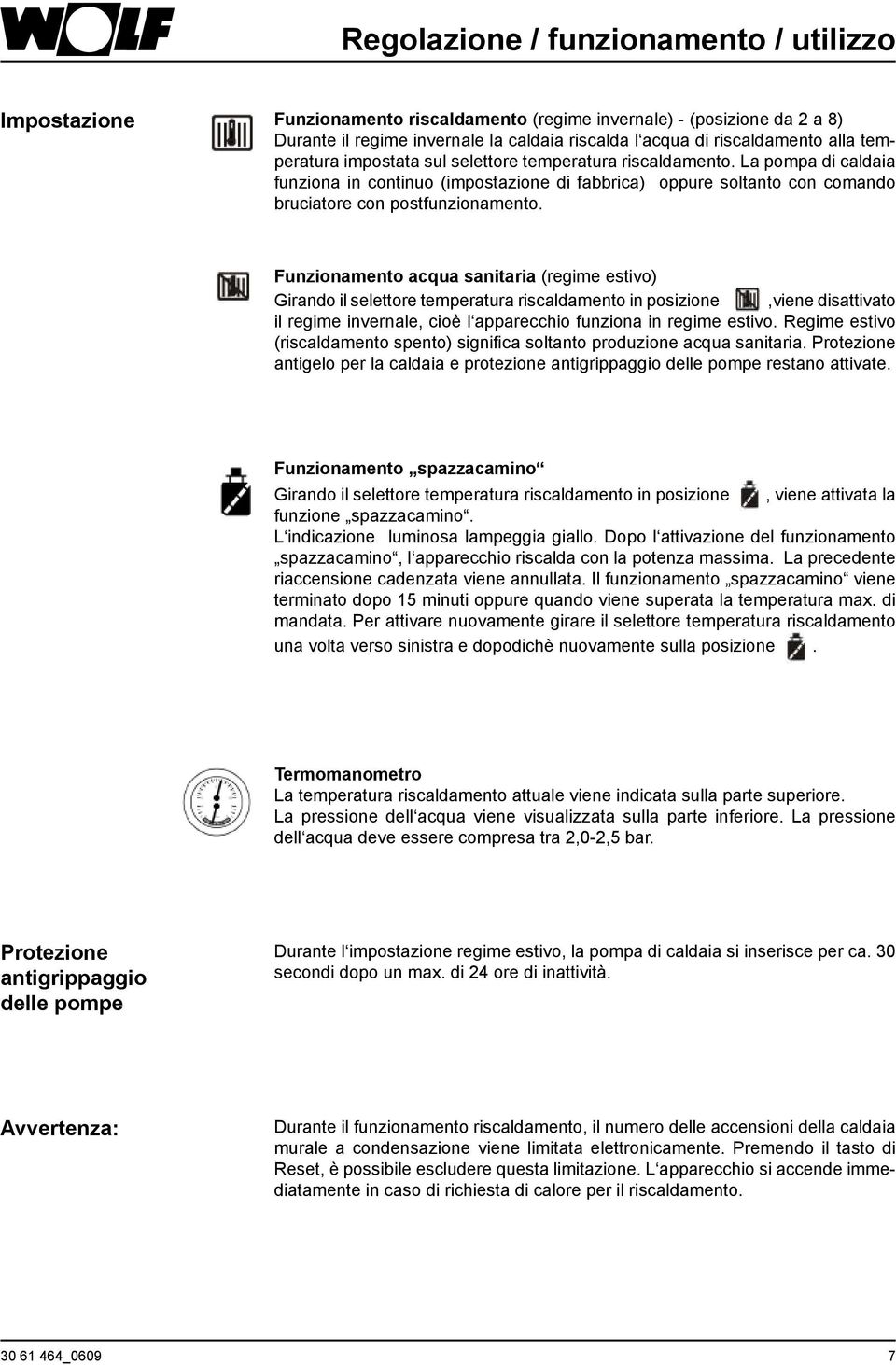 Funzionamento acqua sanitaria (regime estivo) Girando il selettore temperatura riscaldamento in posizione,viene disattivato il regime invernale, cioè l apparecchio funziona in regime estivo.